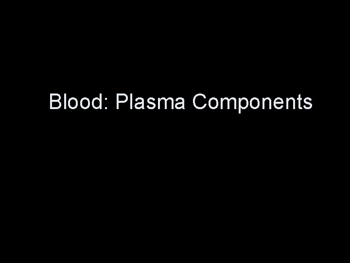 Blood: Plasma Components 