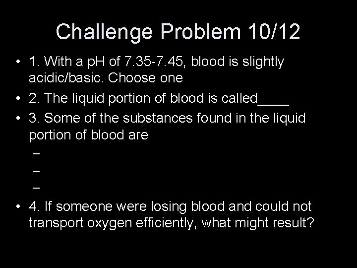 Challenge Problem 10/12 • 1. With a p. H of 7. 35 -7. 45,
