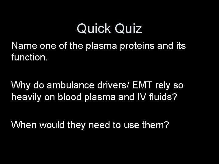 Quick Quiz Name one of the plasma proteins and its function. Why do ambulance