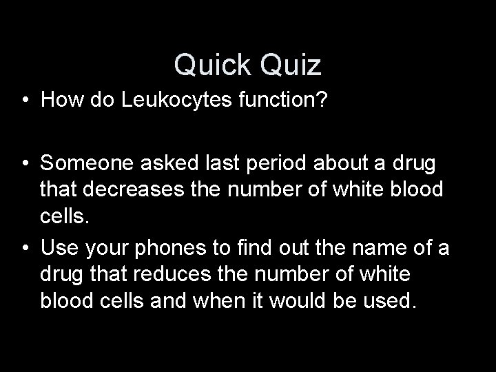 Quick Quiz • How do Leukocytes function? • Someone asked last period about a