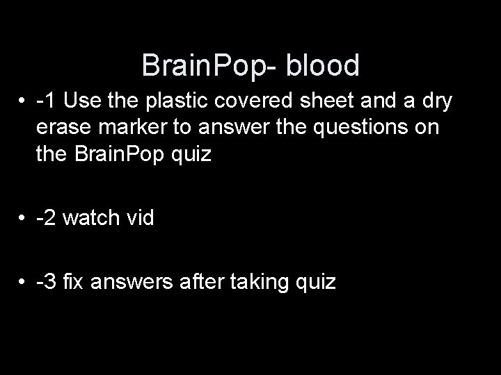 Brain. Pop- blood • -1 Use the plastic covered sheet and a dry erase