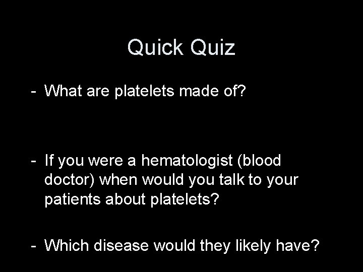 Quick Quiz - What are platelets made of? - If you were a hematologist