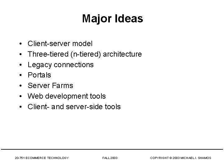 Major Ideas • • Client-server model Three-tiered (n-tiered) architecture Legacy connections Portals Server Farms