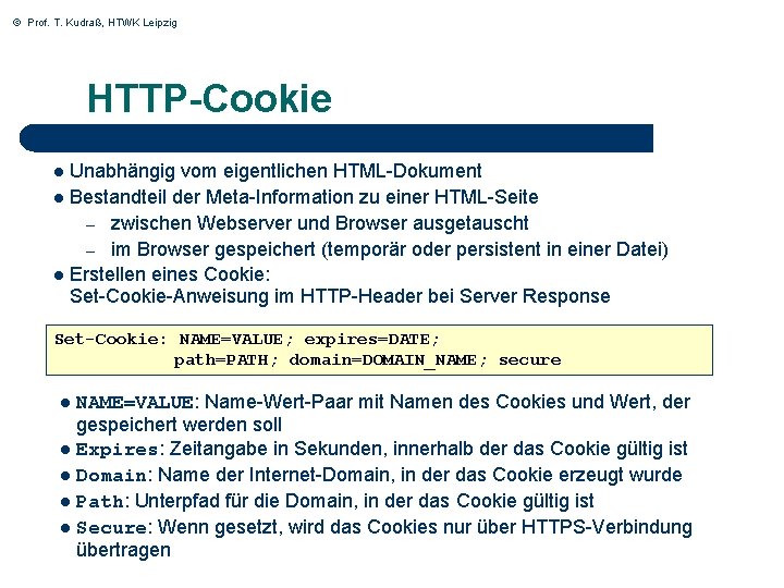 © Prof. T. Kudraß, HTWK Leipzig HTTP-Cookie Unabhängig vom eigentlichen HTML-Dokument l Bestandteil der