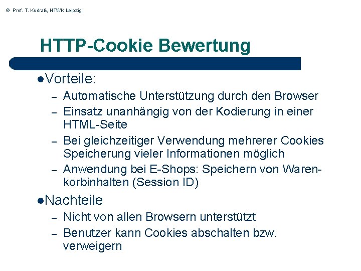 © Prof. T. Kudraß, HTWK Leipzig HTTP-Cookie Bewertung l. Vorteile: – – Automatische Unterstützung