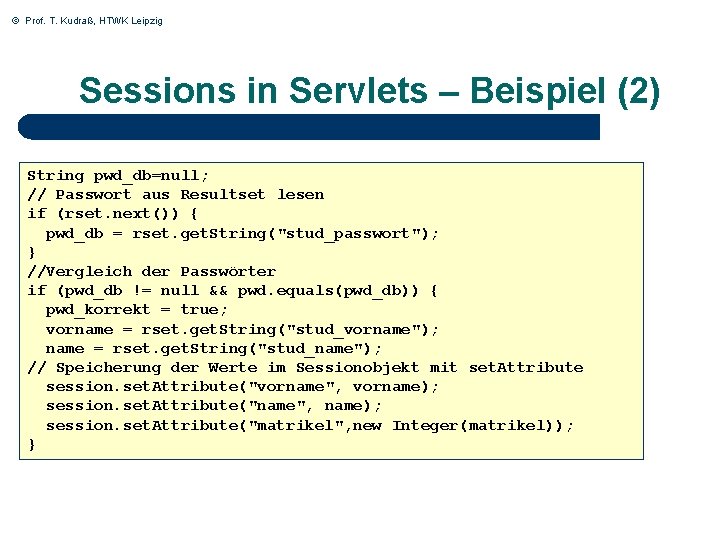 © Prof. T. Kudraß, HTWK Leipzig Sessions in Servlets – Beispiel (2) String pwd_db=null;