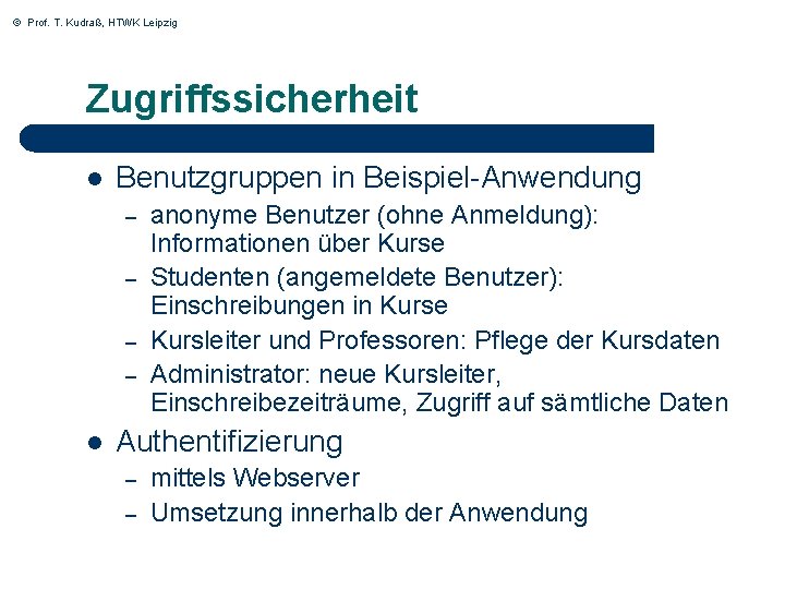 © Prof. T. Kudraß, HTWK Leipzig Zugriffssicherheit l Benutzgruppen in Beispiel-Anwendung – – l