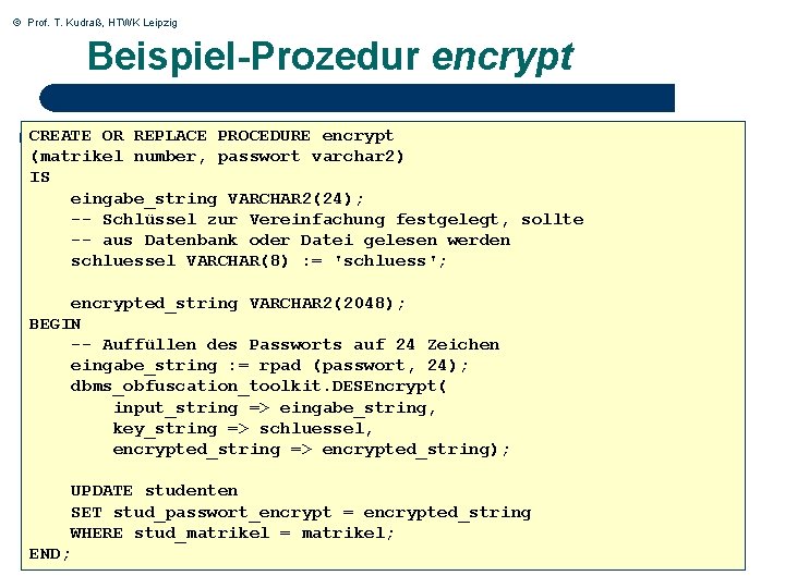 © Prof. T. Kudraß, HTWK Leipzig Beispiel-Prozedur encrypt CREATE OR REPLACE PROCEDURE encrypt (matrikel