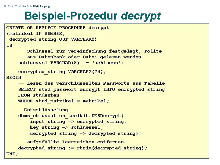 © Prof. T. Kudraß, HTWK Leipzig Beispiel-Prozedur decrypt CREATE OR REPLACE PROCEDURE decrypt (matrikel