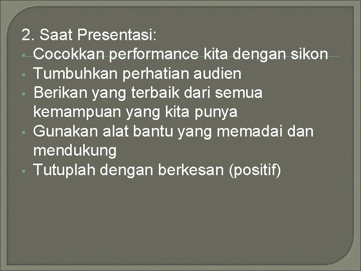 2. Saat Presentasi: • Cocokkan performance kita dengan sikon • Tumbuhkan perhatian audien •