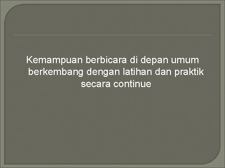 Kemampuan berbicara di depan umum berkembang dengan latihan dan praktik secara continue 