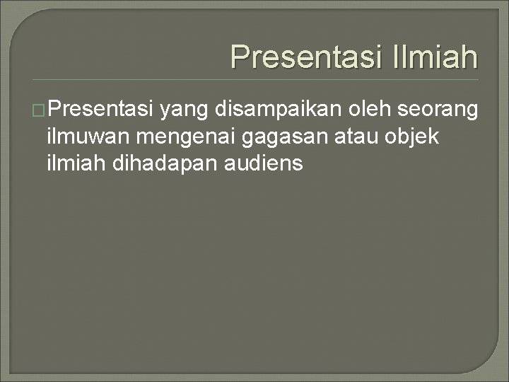 Presentasi Ilmiah �Presentasi yang disampaikan oleh seorang ilmuwan mengenai gagasan atau objek ilmiah dihadapan