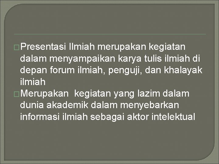 �Presentasi Ilmiah merupakan kegiatan dalam menyampaikan karya tulis ilmiah di depan forum ilmiah, penguji,