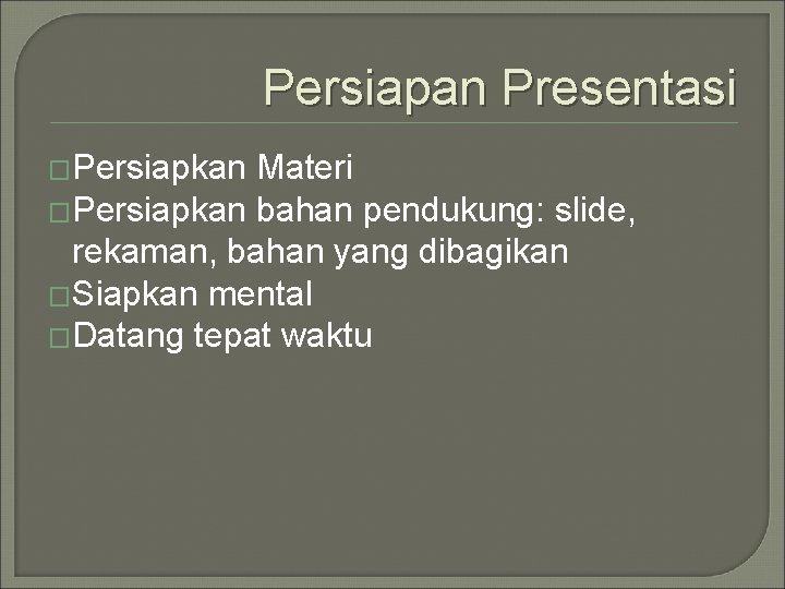 Persiapan Presentasi �Persiapkan Materi �Persiapkan bahan pendukung: slide, rekaman, bahan yang dibagikan �Siapkan mental