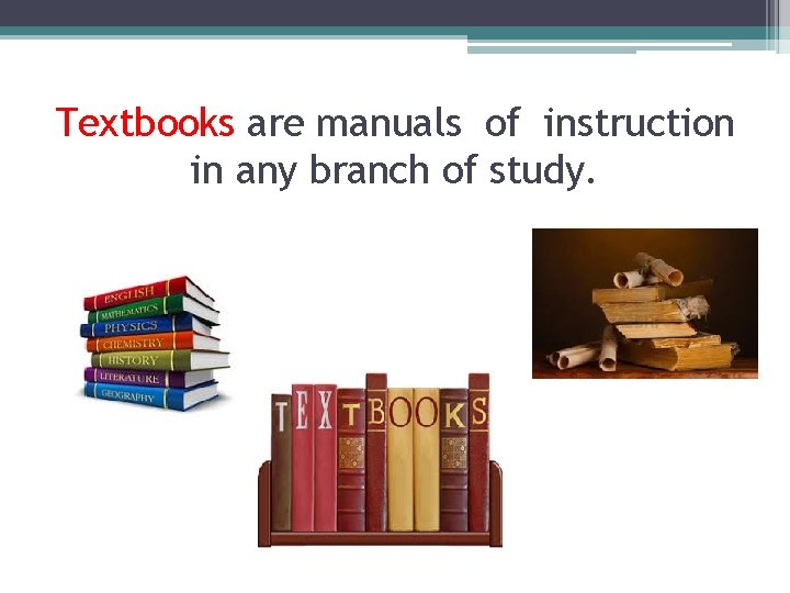 Textbooks are manuals of instruction in any branch of study. Textbooks are manuals of instruction in any branch of study.
