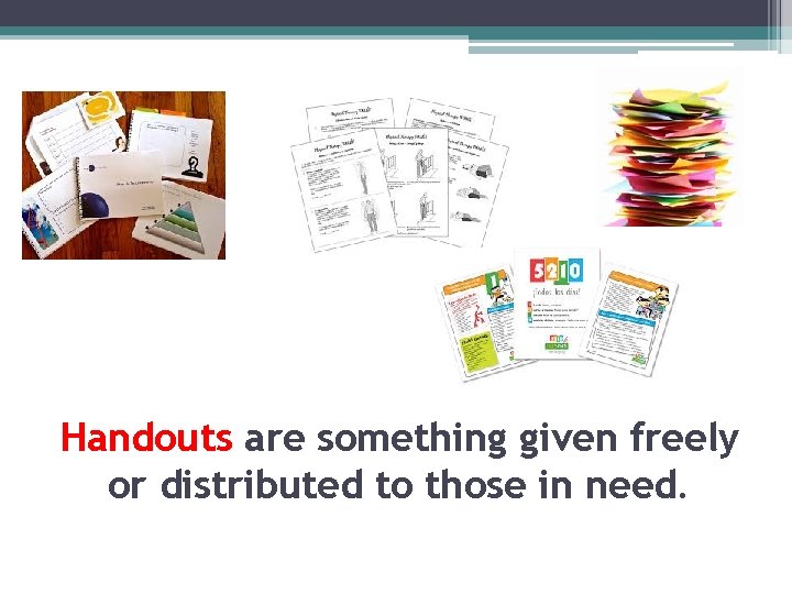 Handouts are something given freely or distributed to those in need. Handouts are something given freely or distributed to those in need.