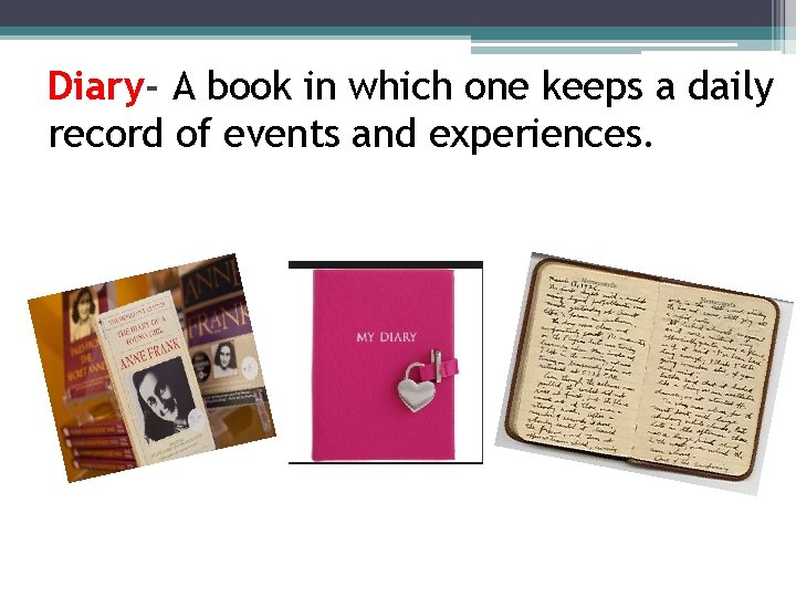 Diary- A book in which one keeps a daily record of events and experiences. Diary- A book in which one keeps a daily record of events and experiences.