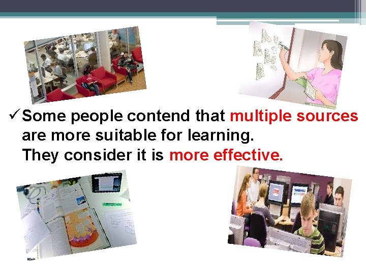ü Some people contend that multiple sources are more suitable for learning. They consider ü Some people contend that multiple sources are more suitable for learning. They consider