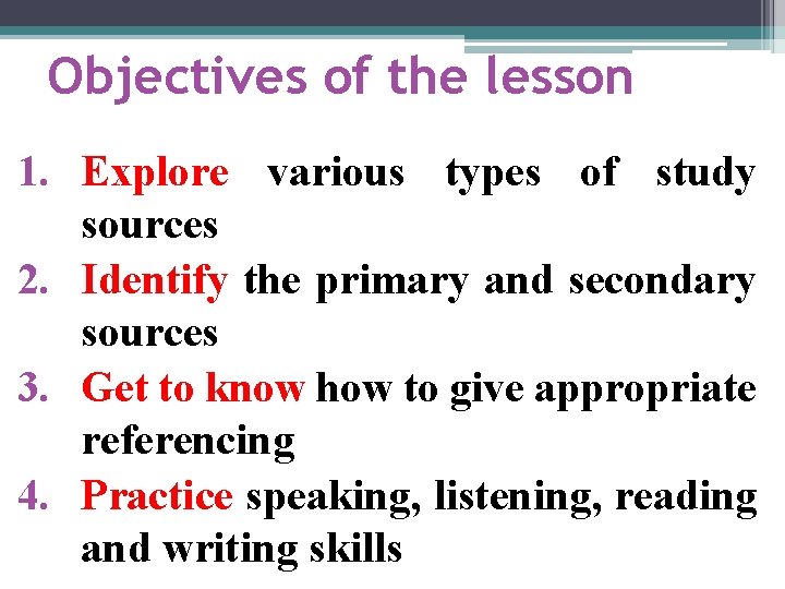 Objectives of the lesson 1. Explore various types of study sources 2. Identify the Objectives of the lesson 1. Explore various types of study sources 2. Identify the