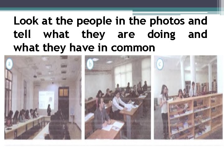Look at the people in the photos and tell what they are doing and Look at the people in the photos and tell what they are doing and
