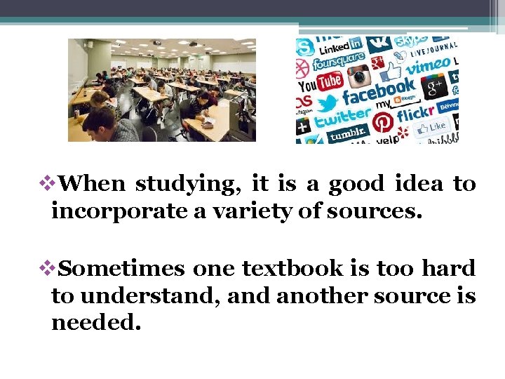 v. When studying, it is a good idea to incorporate a variety of sources. v. When studying, it is a good idea to incorporate a variety of sources.