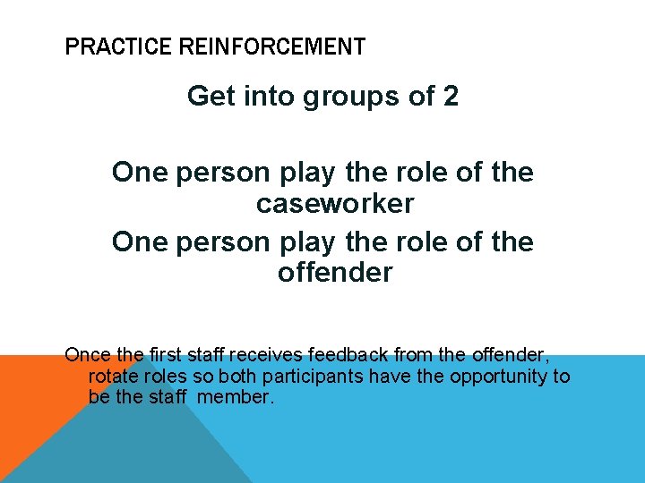 PRACTICE REINFORCEMENT Get into groups of 2 One person play the role of the