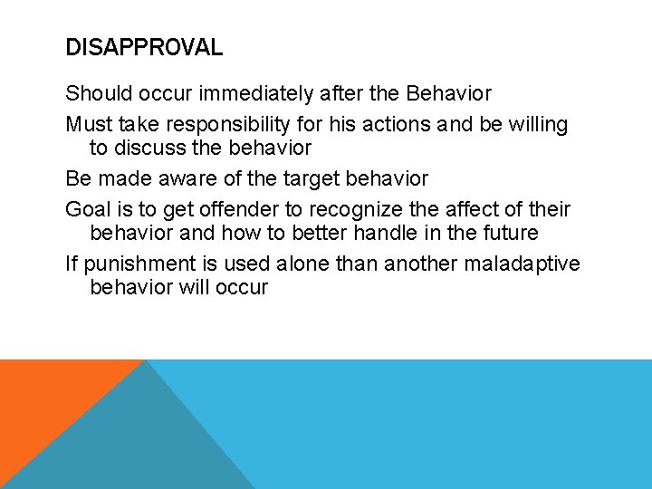 DISAPPROVAL Should occur immediately after the Behavior Must take responsibility for his actions and
