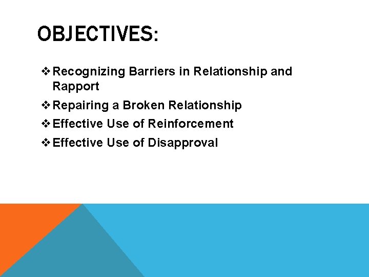OBJECTIVES: v. Recognizing Barriers in Relationship and Rapport v. Repairing a Broken Relationship v.