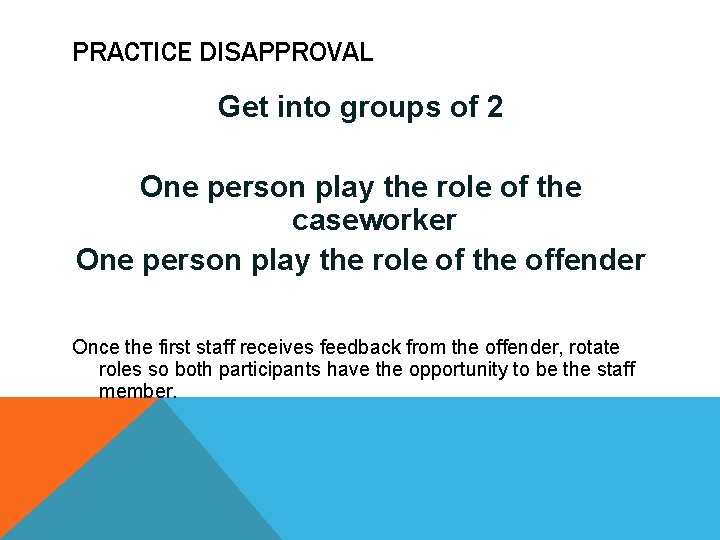PRACTICE DISAPPROVAL Get into groups of 2 One person play the role of the
