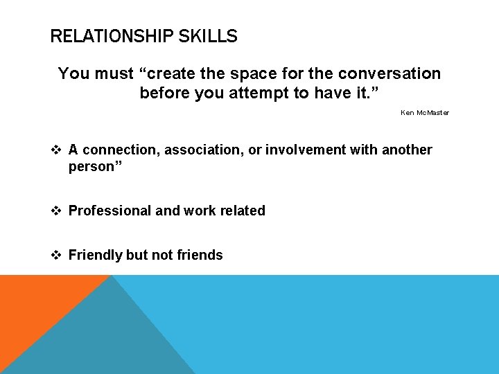RELATIONSHIP SKILLS You must “create the space for the conversation before you attempt to