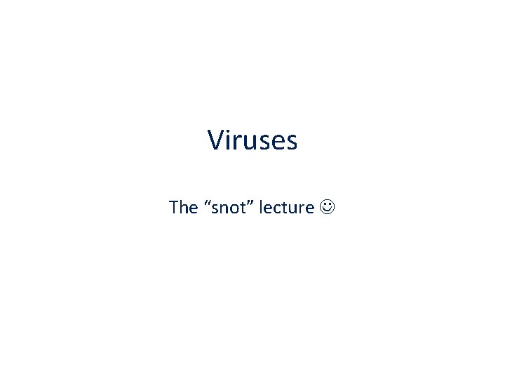 Viruses The “snot” lecture 