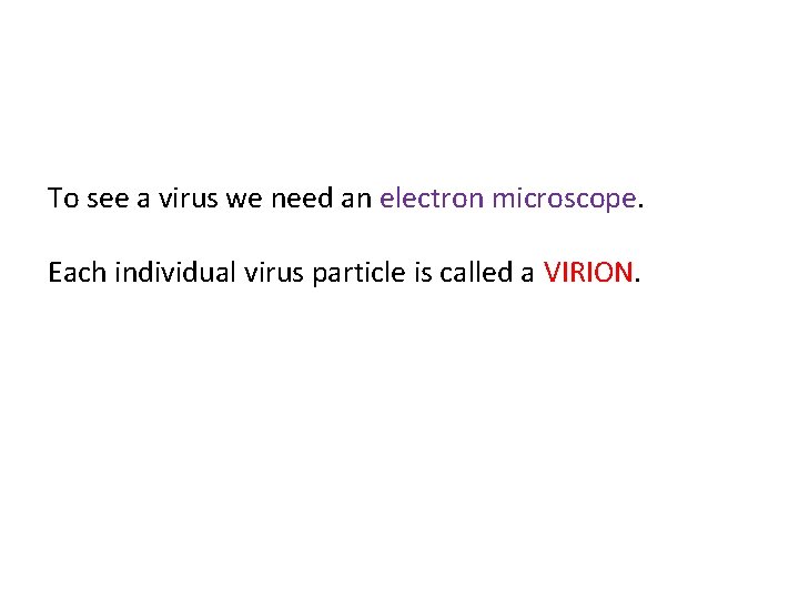 To see a virus we need an electron microscope. Each individual virus particle is