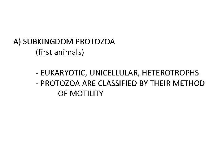 A) SUBKINGDOM PROTOZOA (first animals) - EUKARYOTIC, UNICELLULAR, HETEROTROPHS - PROTOZOA ARE CLASSIFIED BY