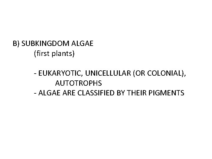 B) SUBKINGDOM ALGAE (first plants) - EUKARYOTIC, UNICELLULAR (OR COLONIAL), AUTOTROPHS - ALGAE ARE