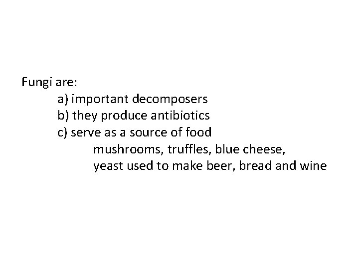 Fungi are: a) important decomposers b) they produce antibiotics c) serve as a source