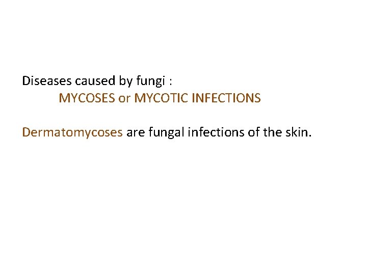 Diseases caused by fungi : MYCOSES or MYCOTIC INFECTIONS Dermatomycoses are fungal infections of