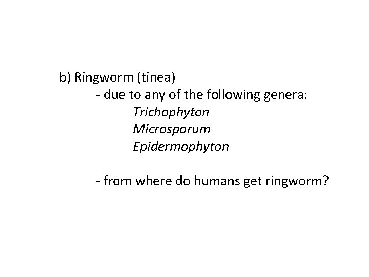 b) Ringworm (tinea) - due to any of the following genera: Trichophyton Microsporum Epidermophyton