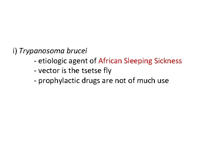 i) Trypanosoma brucei - etiologic agent of African Sleeping Sickness - vector is the