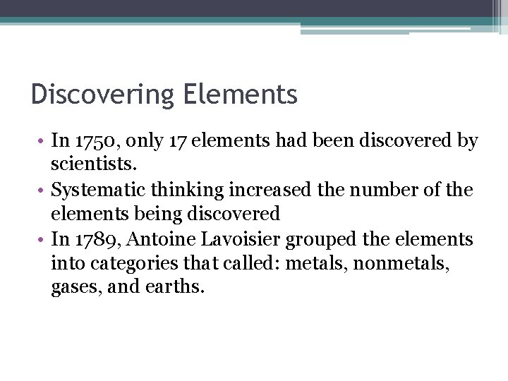 Discovering Elements • In 1750, only 17 elements had been discovered by scientists. •