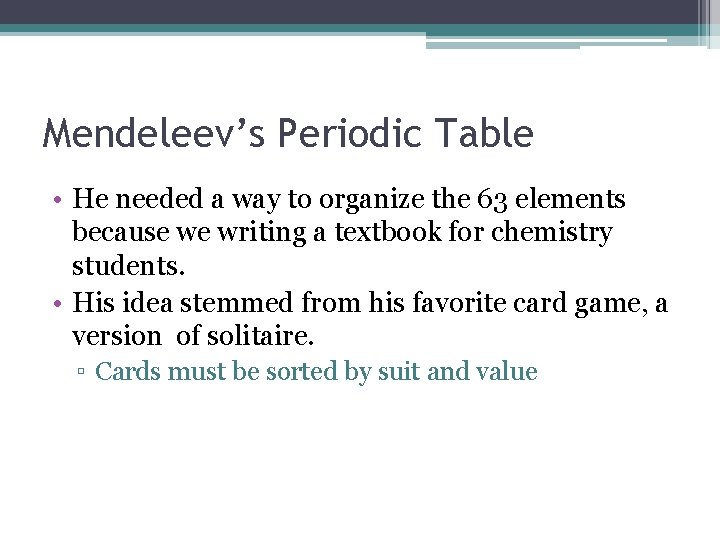 Mendeleev’s Periodic Table • He needed a way to organize the 63 elements because