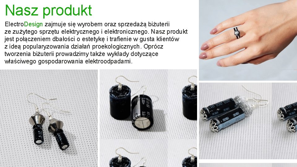 Nasz produkt Electro. Design zajmuje się wyrobem oraz sprzedażą biżuterii ze zużytego sprzętu elektrycznego