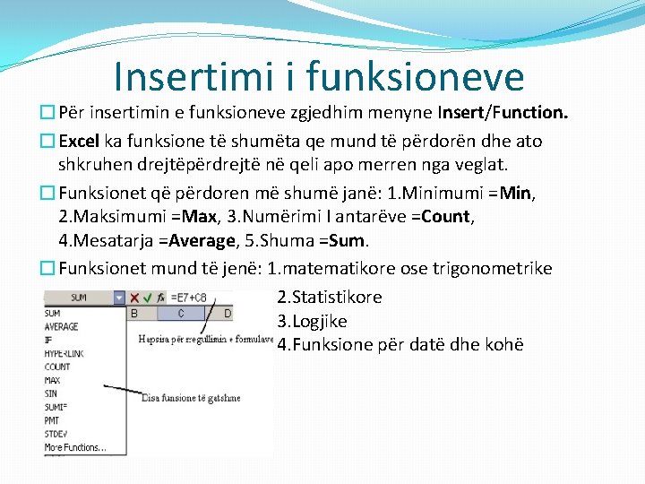 Insertimi i funksioneve �Për insertimin e funksioneve zgjedhim menyne Insert/Function. �Excel ka funksione të