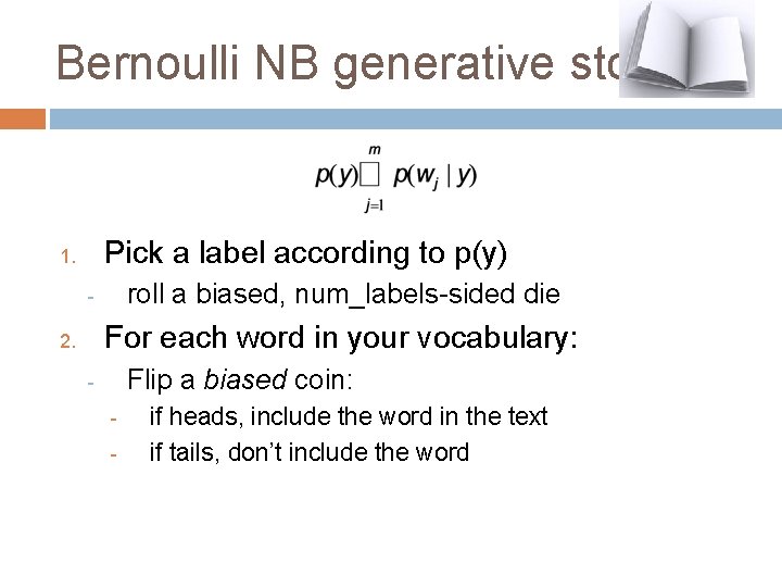 Bernoulli NB generative story Pick a label according to p(y) 1. roll a biased,