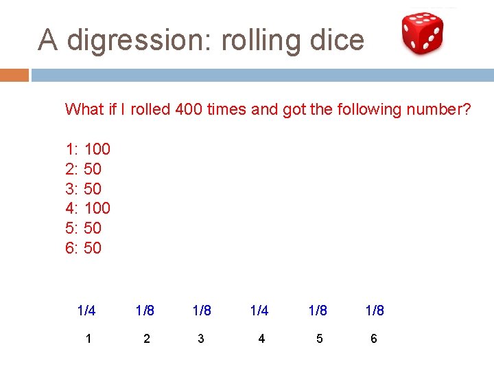 A digression: rolling dice What if I rolled 400 times and got the following