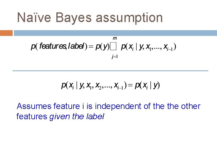 Naïve Bayes assumption Assumes feature i is independent of the other features given the