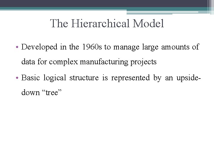 The Hierarchical Model • Developed in the 1960 s to manage large amounts of