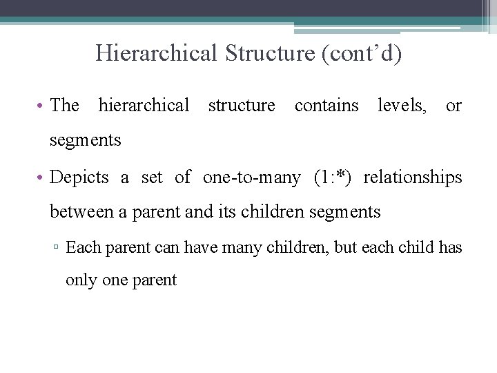Hierarchical Structure (cont’d) • The hierarchical structure contains levels, or segments • Depicts a