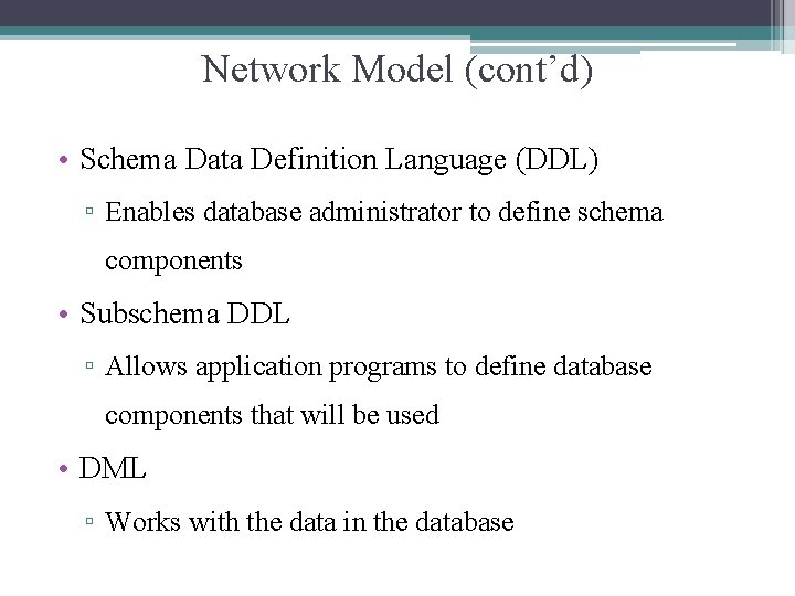Network Model (cont’d) • Schema Data Definition Language (DDL) ▫ Enables database administrator to