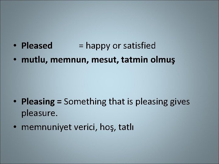  • Pleased = happy or satisfied • mutlu, memnun, mesut, tatmin olmuş •