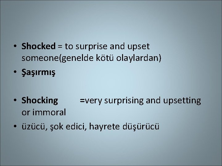  • Shocked = to surprise and upset someone(genelde kötü olaylardan) • Şaşırmış •